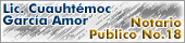 Lic. Cuauhtemoc Garcia Amor, Notario Publico No.18